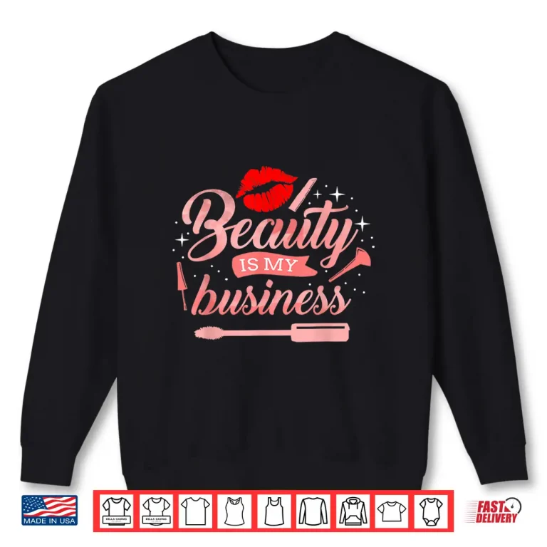 Sweatshirt Beauty Is My Business Makeup Artist Aesthetic Shirt