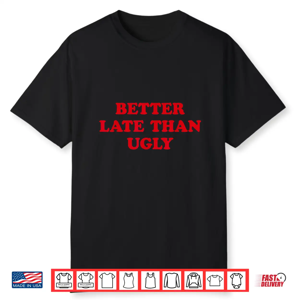 Better Late Than Ugly Sarcastic Cosmetic Humor Shirt Better Late Than Ugly Sarcastic Cosmetic Humor Shirt