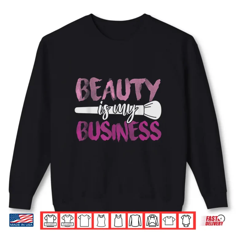 Sweatshirt Beauty Is My Business Professional Cosmetic Industry Shirt