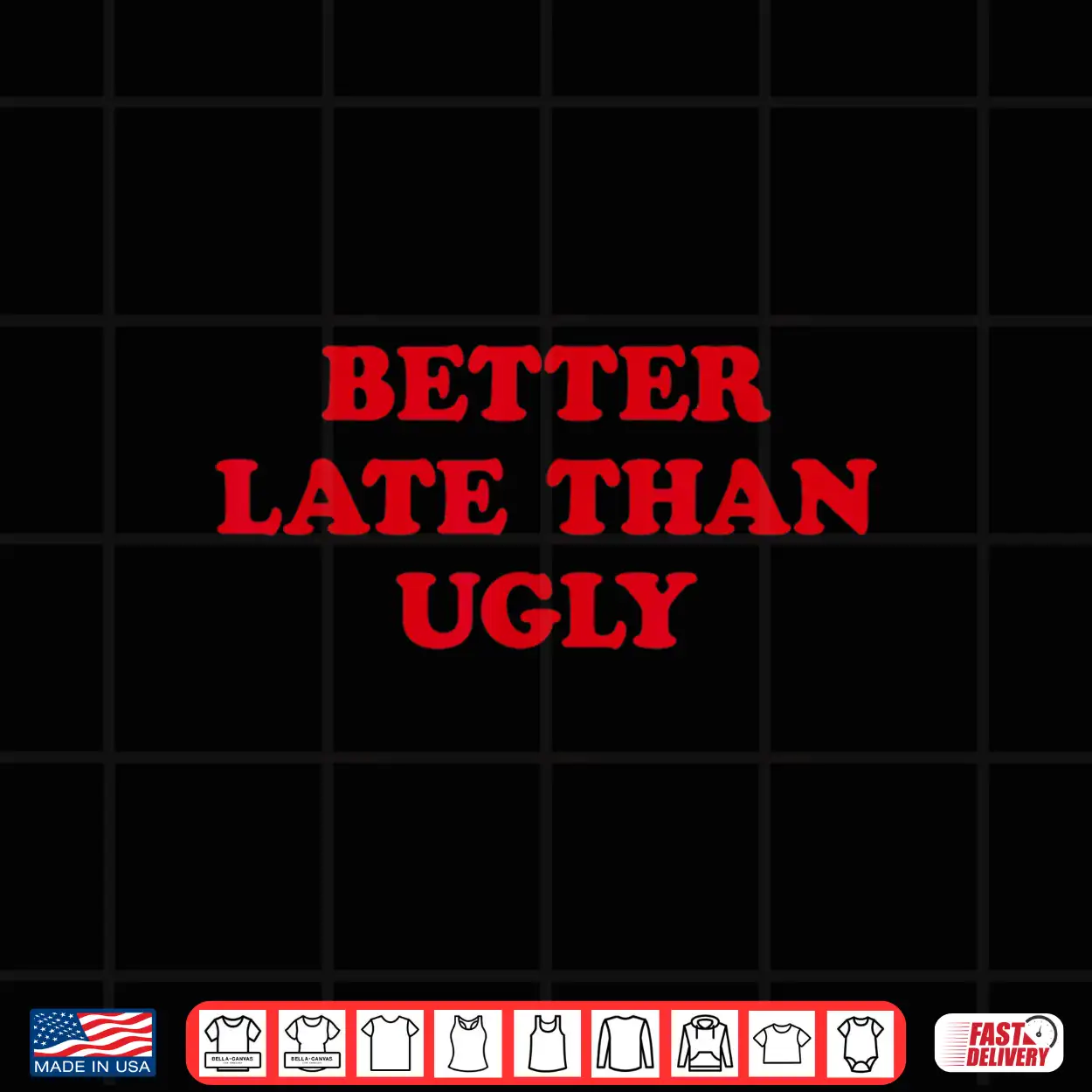 Better Late Than Ugly Sarcastic Cosmetic Humor Shirt Better Late Than Ugly Sarcastic Cosmetic Humor Shirt