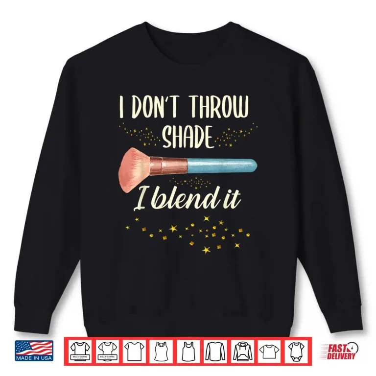 Sweatshirt I Dont Throw Shade I Blend It Makeup Artist Shirt
