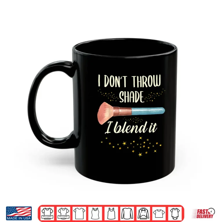 Mug I Dont Throw Shade I Blend It Makeup Artist Shirt