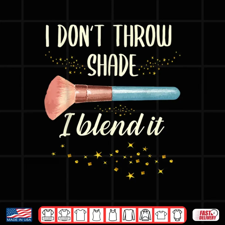 Design I Dont Throw Shade I Blend It Makeup Artist Shirt