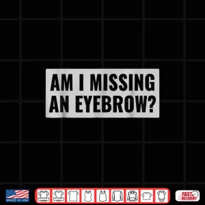 Design Am I Missing An Eyebrow Cosmetic Humor Professional Shirt