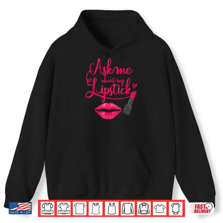 Hoodie Ask Me About My Lipstick Makeup Artist Professional Shirt
