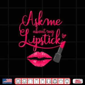 Design Ask Me About My Lipstick Makeup Artist Professional Shirt
