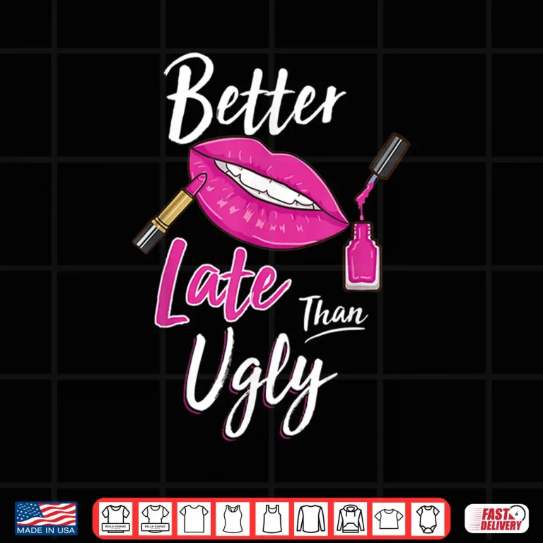 Design Better Late Than Ugly Makeup Artist Professional Shirt