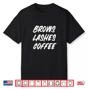 Brows Lashes Coffee Esthetician Eyebrow Makeup Artist Shirt