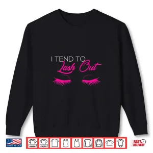 I Tend To Lash Out Makeup Artist Beautician Shirt 2 Sweatshirt I Tend To Lash Out Makeup Artist Beautician Shirt