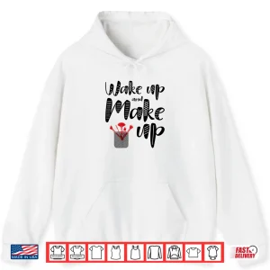 Hoodie Wake Up And Make Up Professional Cosmetic Shirt