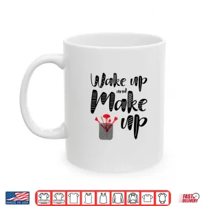Mug Wake Up And Make Up Professional Cosmetic Shirt