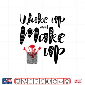 Design Wake Up And Make Up Professional Cosmetic Shirt