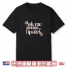 Ask Me About My Lipstick Makeup Artist Beautician Shirt