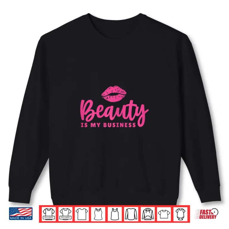 Sweatshirt Beauty Is My Business Hair And Makeup Artist Shirt