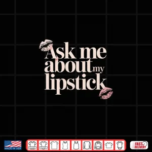 Design Ask Me About My Lipstick Makeup Artist Beautician Shirt