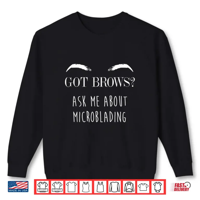 Sweatshirt Got Brows Microblading Professional Service Graphic Shirt
