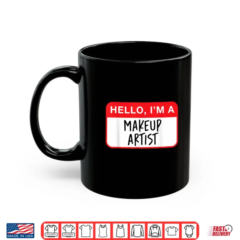 Mug Hello I Am A Makeup Artist Professional Statement Shirt