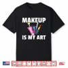 Makeup Is My Art Professional Cosmetologist Gift Shirt