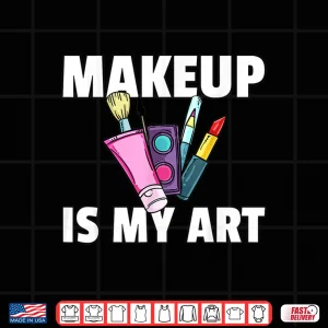 Design Makeup Is My Art Professional Cosmetologist Gift Shirt