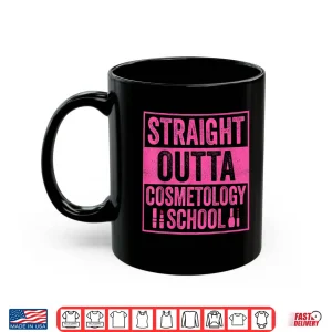 Mug Straight Outta Cosmetology School Hair Stylist Shirt