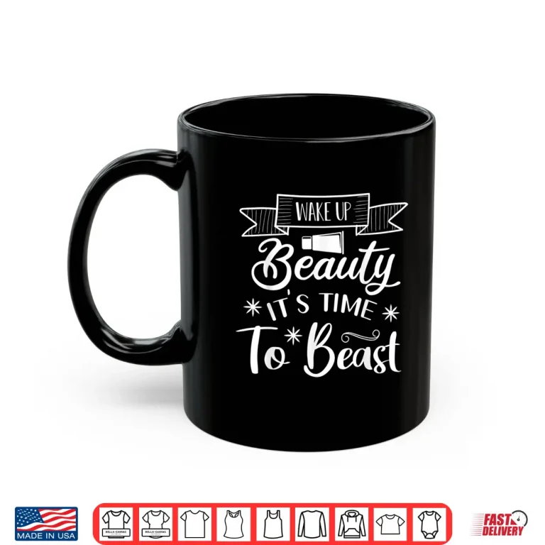 Mug Wake Up Beauty Time To Beast Motivational Shirt