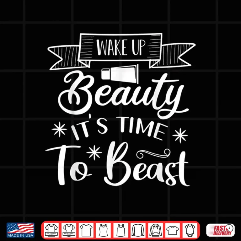 Design Wake Up Beauty Time To Beast Motivational Shirt