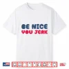 Be Nice You Jerk Sarcastic Kindness Quote Shirt
