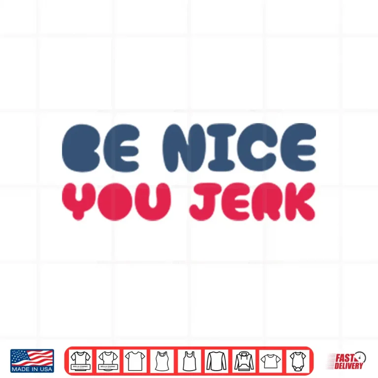 Design Be Nice You Jerk Sarcastic Kindness Quote Shirt