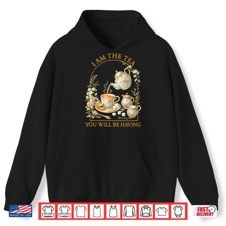 Hoodie I Am The Tea Sassy Quote Aesthetic Design Shirt