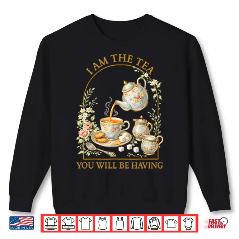 Sweatshirt I Am The Tea Sassy Quote Aesthetic Design Shirt