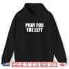 Pray For The Left Political Satire Cultural Quote Shirt
