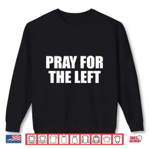 Sweatshirt Pray For The Left Political Satire Cultural Quote Shirt