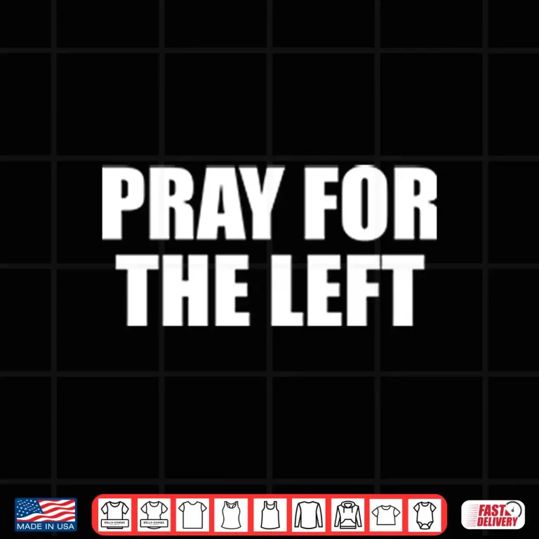 Design Pray For The Left Political Satire Cultural Quote Shirt
