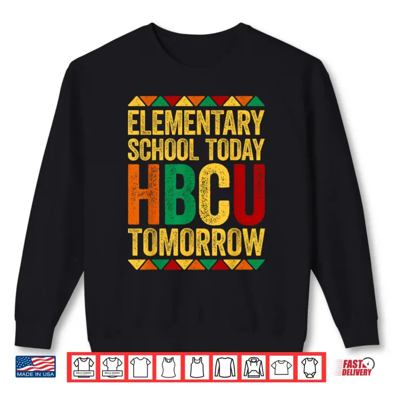 Sweatshirt Elementary School Today Hbcu Tomorrow Educational Pride Shirt