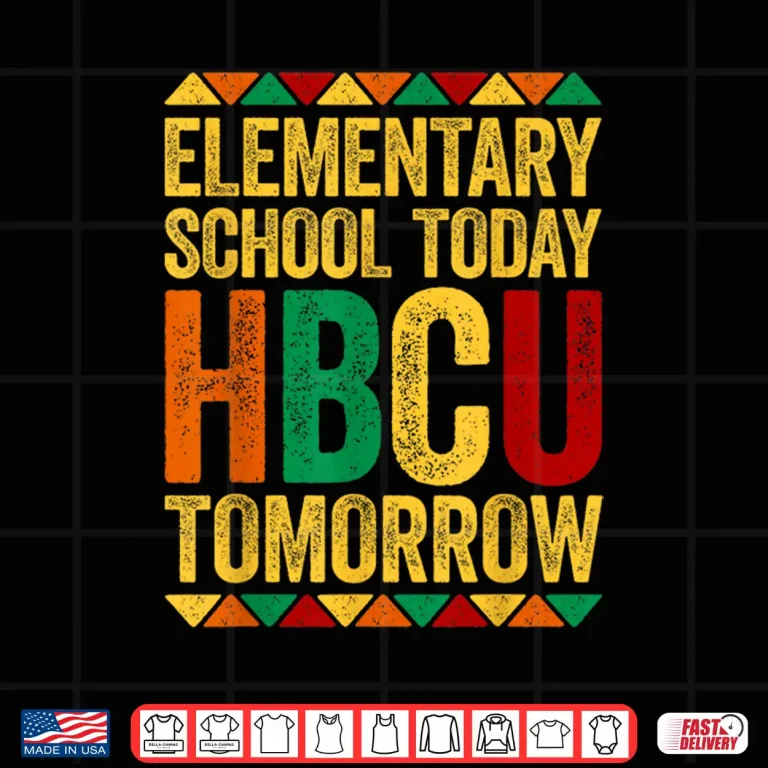 Design Elementary School Today Hbcu Tomorrow Educational Pride Shirt