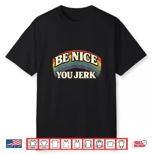 Be Nice You Jerk Retro Rainbow Humanity Statement Shirt
