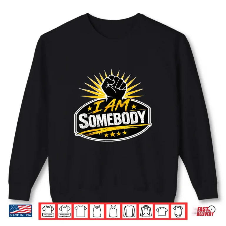 I Am Somebody Civil Rights Empowerment Graphic Shirt 2 Sweatshirt I Am Somebody Civil Rights Empowerment Graphic Shirt