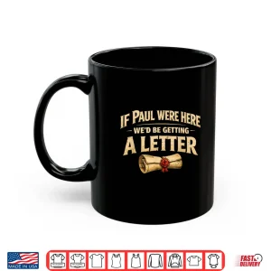 Mug If Paul Were Here Wed Be Getting A Letter Christian Humor Shirt