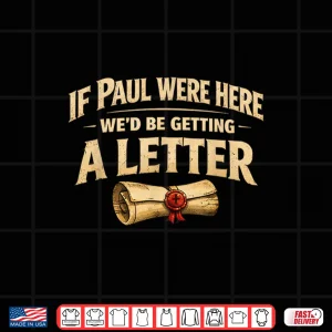 Design If Paul Were Here Wed Be Getting A Letter Christian Humor Shirt