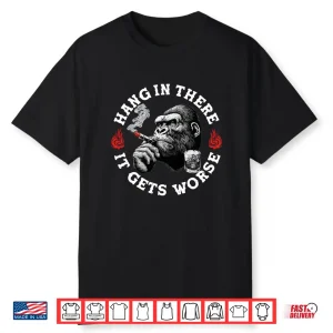 Hang In There It Gets Worse Sarcastic Monkey Humor Shirt