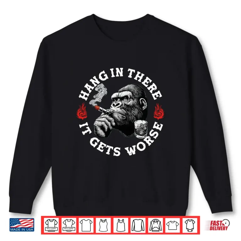Sweatshirt Hang In There It Gets Worse Sarcastic Monkey Humor Shirt