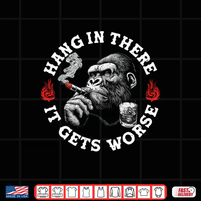 Design Hang In There It Gets Worse Sarcastic Monkey Humor Shirt
