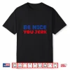 Retro Be Nice You Jerk Sarcastic Humor Shirt
