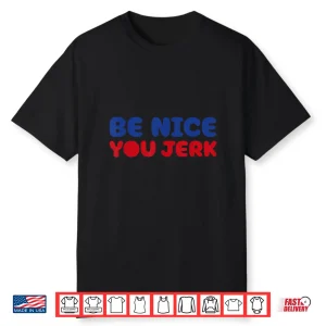 Retro Be Nice You Jerk Sarcastic Humor Shirt