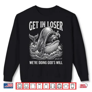 Sweatshirt Get In Loser Doing Gods Will Christian Bible Humor Shirt