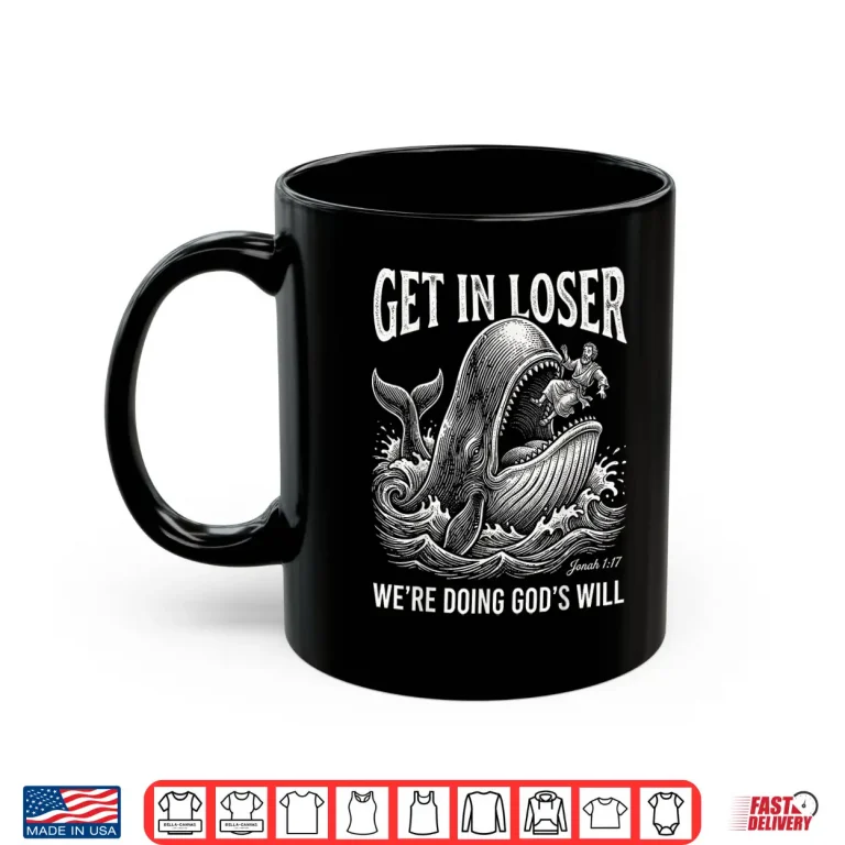 Mug Get In Loser Doing Gods Will Christian Bible Humor Shirt