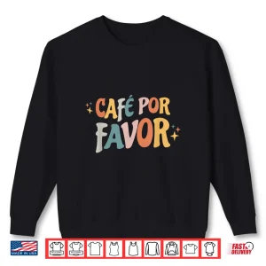 Sweatshirt Cafe Por Favor Spanish Coffee Cafecito Shirt