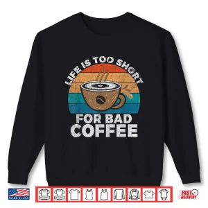 Sweatshirt Life Is Too Short For Bad Coffee Barista Shirt
