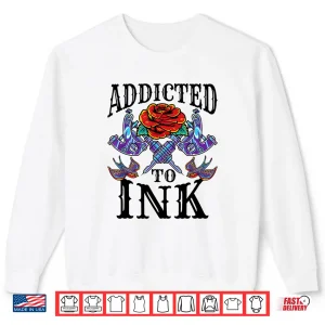 Sweatshirt Addicted To Ink Tattoo Artist Inked Graphic Shirt