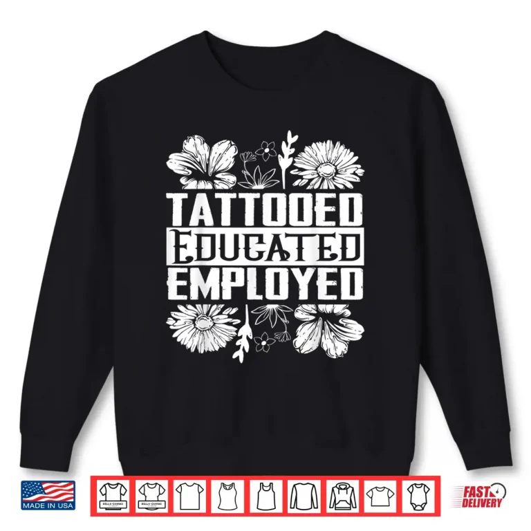 Sweatshirt Tattooed Educated Employed Professional Inked Statement Shirt